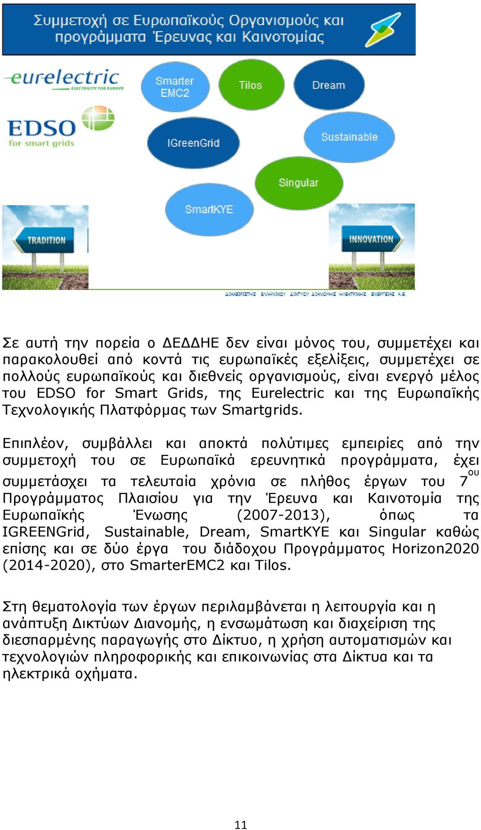 Επιπλέον, συμβάλλει και αποκτά πολύτιμες εμπειρίες από την συμμετοχή του σε Ευρωπαϊκά ερευνητικά προγράμματα, έχει συμμετάσχει τα τελευταία χρόνια σε πλήθος έργων του 7 ου Προγράμματος Πλαισίου για