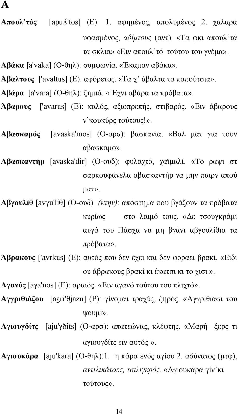 «Ειν άβαρους ν κουκύρς τούτους!». Αβασκαμός [avaska'mos] (Ο-αρσ): βασκανία. «Βαλ ματ για τουν αβασκαμό». Αβασκαντήρ [avaska'dir] (Ο-ουδ): φυλαχτό, χαϊμαλί.