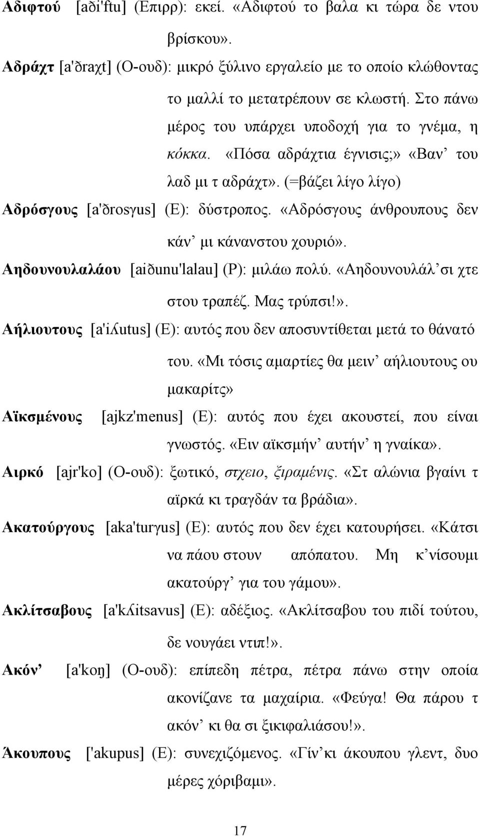 «Αδρόσγους άνθρουπους δεν κάν μι κάνανστου χουριό». Αηδουνουλαλάου [ai unu'lalau] (Ρ): μιλάω πολύ. «Αηδουνουλάλ σι χτε στου τραπέζ. Mας τρύπσι!». Αήλιουτους [a'iòutus] (Ε): αυτός που δεν αποσυντίθεται μετά το θάνατό του.