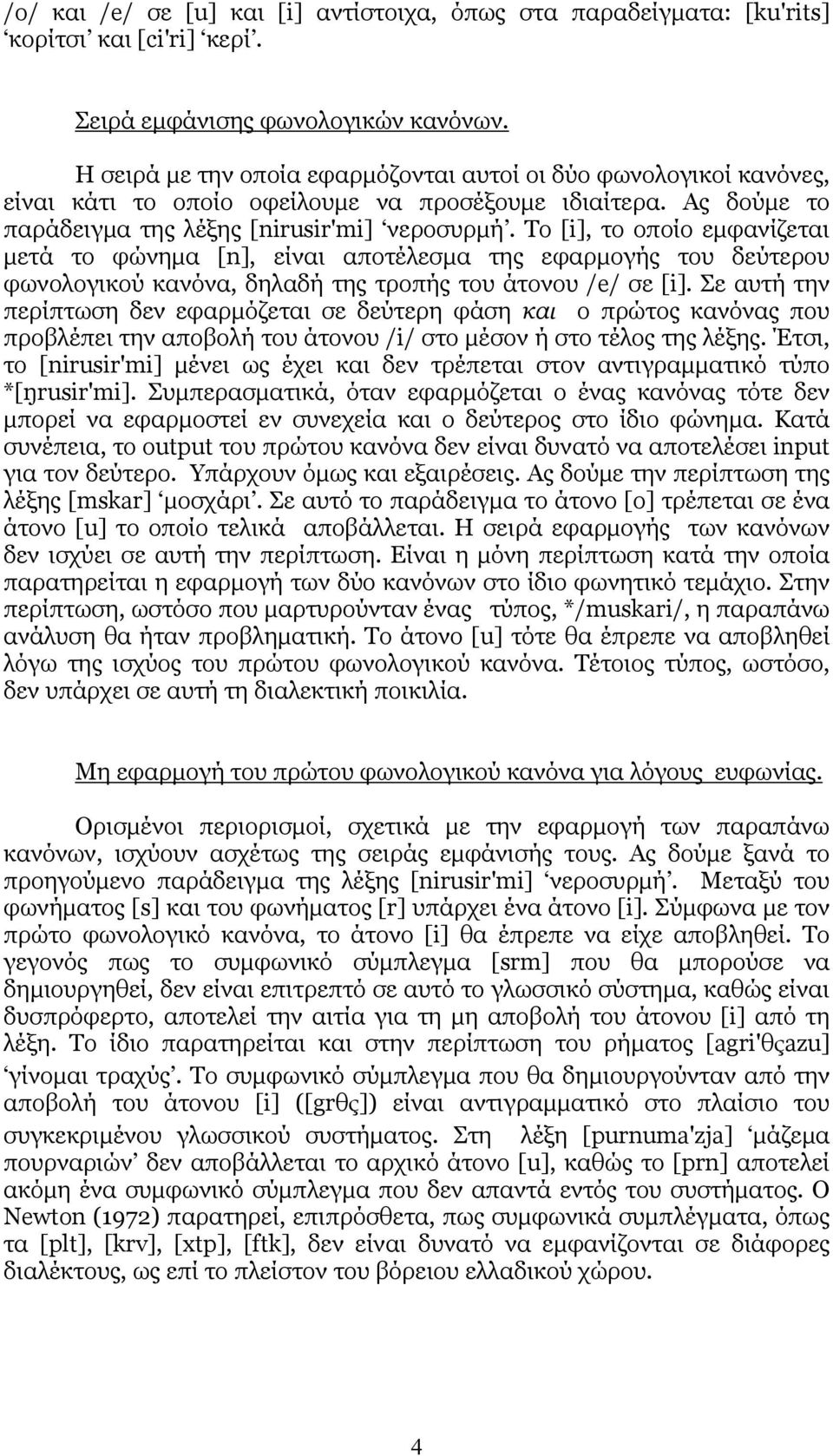 Το [i], το οποίο εμφανίζεται μετά το φώνημα [n], είναι αποτέλεσμα της εφαρμογής του δεύτερου φωνολογικού κανόνα, δηλαδή της τροπής του άτονου /e/ σε [i].