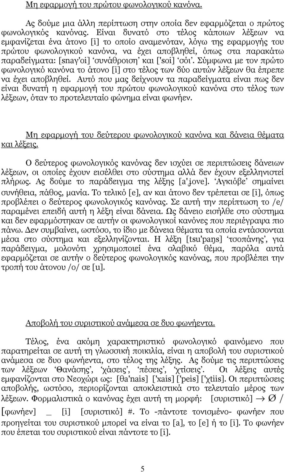 συνάθροιση και ['soi] σόι. Σύμφωνα με τον πρώτο φωνολογικό κανόνα το άτονο [i] στο τέλος των δύο αυτών λέξεων θα έπρεπε να έχει αποβληθεί.