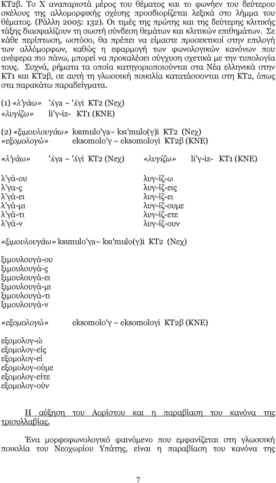 Σε κάθε περίπτωση, ωστόσο, θα πρέπει να είμαστε προσεκτικοί στην επιλογή των αλλόμορφων, καθώς η εφαρμογή των φωνολογικών κανόνων που ανέφερα πιο πάνω, μπορεί να προκαλέσει σύγχυση σχετικά με την