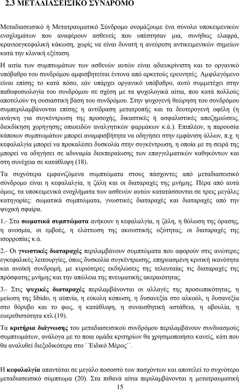 Η αιτία των συμπτωμάτων των ασθενών αυτών είναι αδιευκρίνιστη και το οργανικό υπόβαθρο του συνδρόμου αμφισβητείται έντονα από αρκετούς ερευνητές.