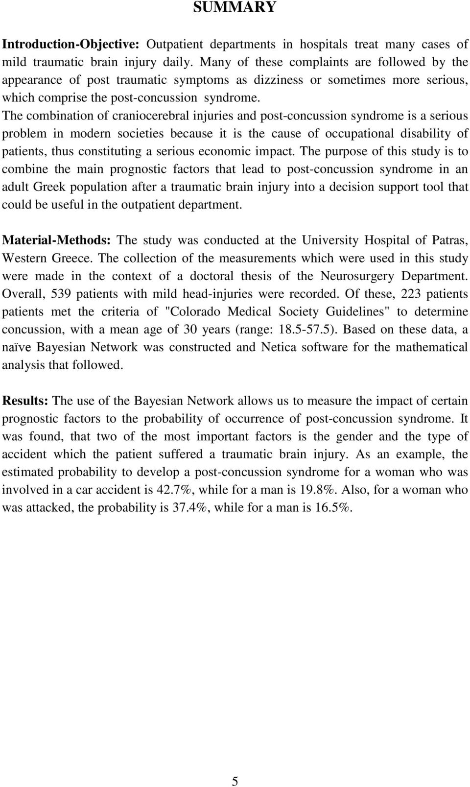 The combination of craniocerebral injuries and ost-concussion syndrome is a serious roblem in modern societies because it is the cause of occuational disability of atients, thus constituting a