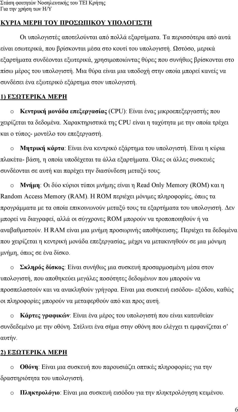 Μια θύρα είναι μια υποδοχή στην οποία μπορεί κανείς να συνδέσει ένα εξωτερικό εξάρτημα στον υπολογιστή.