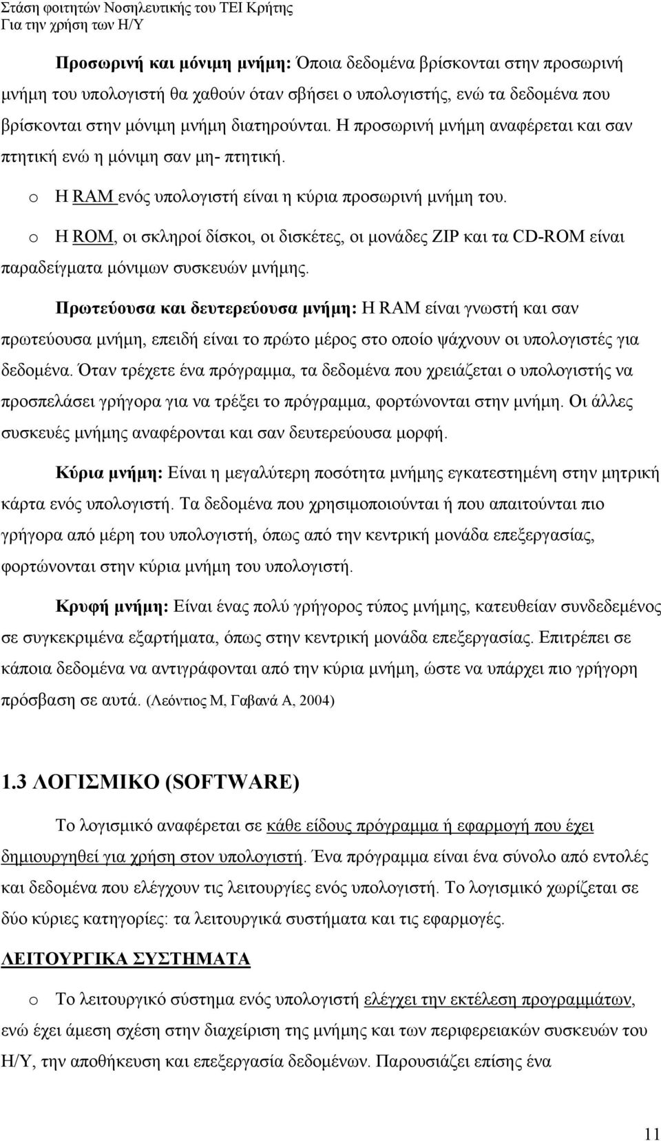 o Η ROM, οι σκληροί δίσκοι, οι δισκέτες, οι μονάδες ZIP και τα CD-ROM είναι παραδείγματα μόνιμων συσκευών μνήμης.