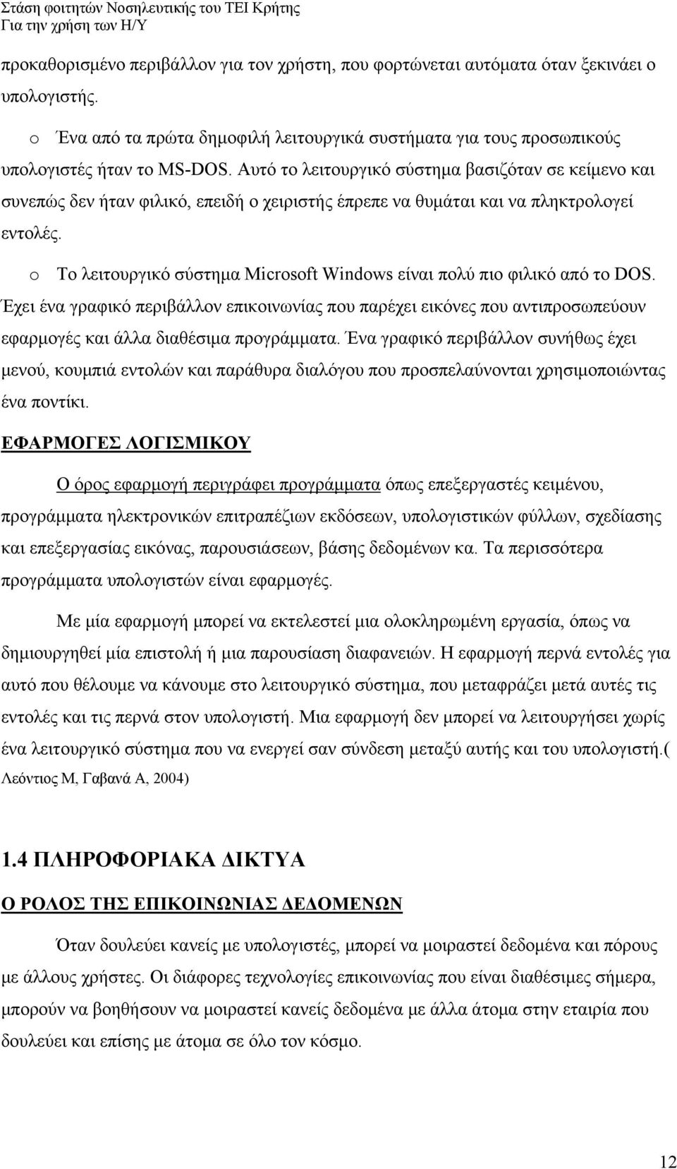 o Το λειτουργικό σύστημα Microsoft Windows είναι πολύ πιο φιλικό από το DOS. Έχει ένα γραφικό περιβάλλον επικοινωνίας που παρέχει εικόνες που αντιπροσωπεύουν εφαρμογές και άλλα διαθέσιμα προγράμματα.