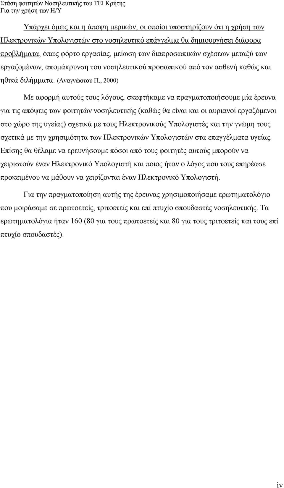 , 2000) Με αφορμή αυτούς τους λόγους, σκεφτήκαμε να πραγματοποιήσουμε μία έρευνα για τις απόψεις των φοιτητών νοσηλευτικής (καθώς θα είναι και οι αυριανοί εργαζόμενοι στο χώρο της υγείας) σχετικά με