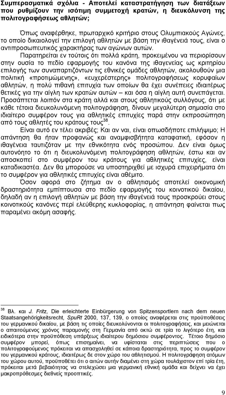 Παρατηρείται εν τούτοις ότι πολλά κράτη, προκειμένου να περιορίσουν στην ουσία το πεδίο εφαρμογής του κανόνα της ιθαγενείας ως κριτηρίου επιλογής των συναπαρτιζόντων τις εθνικές ομάδες αθλητών,