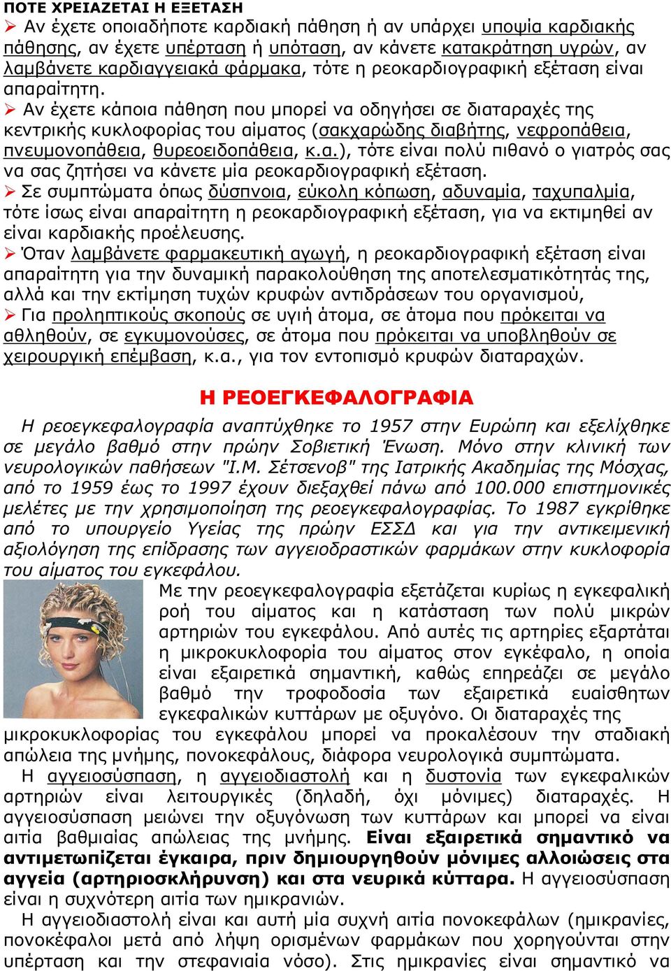 Αν έχετε κάποια πάθηση που μπορεί να οδηγήσει σε διαταραχές της κεντρικής κυκλοφορίας του αίματος (σακχαρώδης διαβήτης, νεφροπάθεια, πνευμονοπάθεια, θυρεοειδοπάθεια, κ.α.), τότε είναι πολύ πιθανό ο γιατρός σας να σας ζητήσει να κάνετε μία ρεοκαρδιογραφική εξέταση.