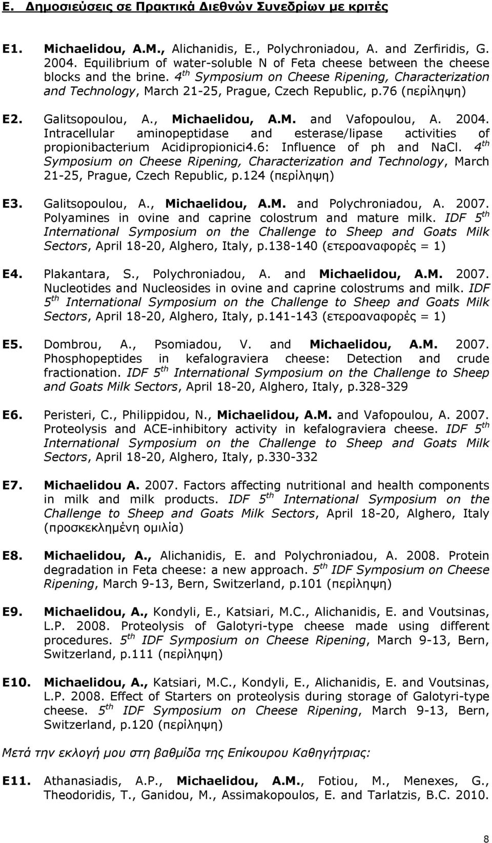 76 (περίληψη) E2. Galitsopoulou, A., Michaelidou, A.M. and Vafopoulou, A. 2004. Intracellular aminopeptidase and esterase/lipase activities of propionibacterium Acidipropionici4.