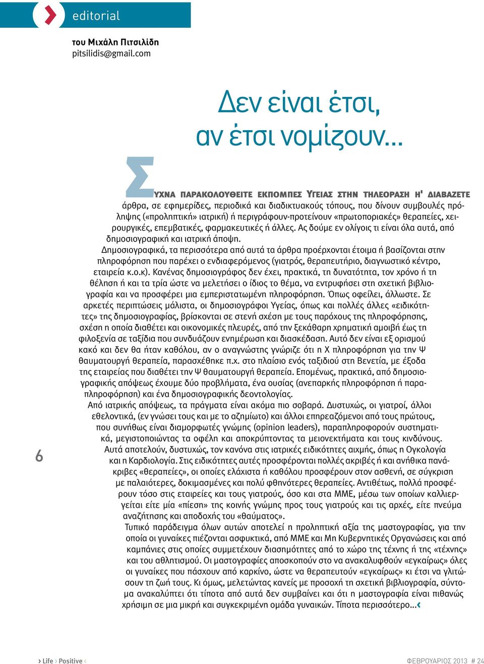 περιγράφουν-προτείνουν «πρωτοποριακές» θεραπείες, χειρουργικές, επεμβατικές, φαρμακευτικές ή άλλες. Ας δούμε εν ολίγοις τι είναι όλα αυτά, από δημοσιογραφική και ιατρική άποψη.