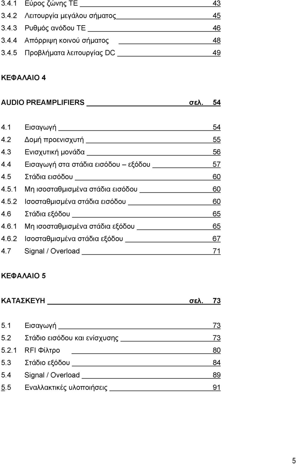 6 Στάδια εξόδου 65 4.6.1 Μη ισοσταθµισµένα στάδια εξόδου 65 4.6.2 Ισοσταθµισµένα στάδια εξόδου 67 4.7 Signal / Overload 71 ΚΕΦΑΛΑΙΟ 5 ΚΑΤΑΣΚΕΥΗ σελ. 73 5.1 Εισαγωγή 73 5.
