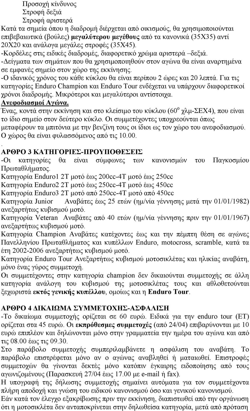 - είγµατα των σηµάτων που θα χρησιµοποιηθούν στον αγώνα θα είναι αναρτηµένα σε εµφανές σηµείο στον χώρο της εκκίνησης. -Ο ιδανικός χρόνος του κάθε κύκλου θα είναι περίπου 2 ώρες και 20 λεπτά.