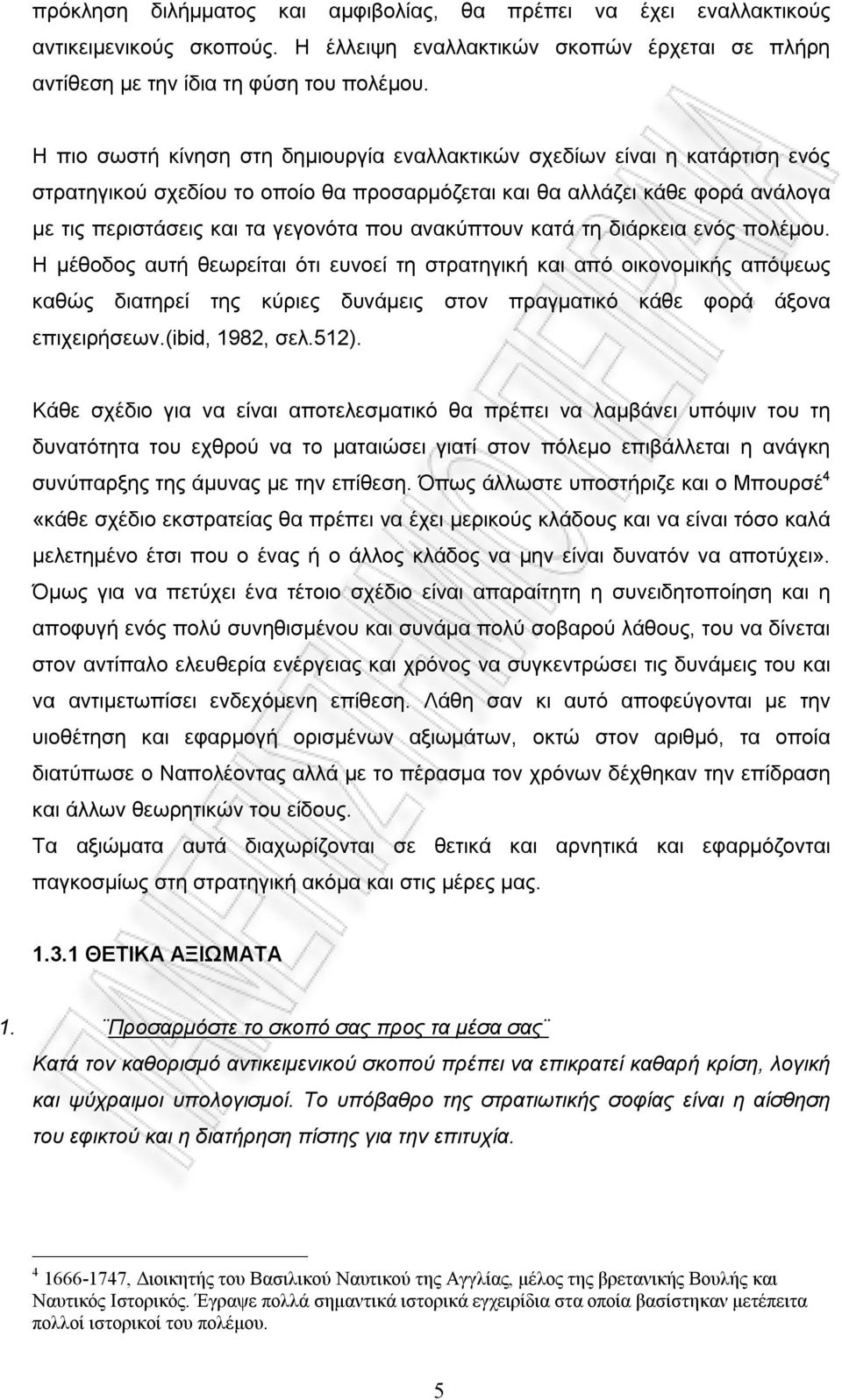 ανακύπτουν κατά τη διάρκεια ενός πολέμου. Η μέθοδος αυτή θεωρείται ότι ευνοεί τη στρατηγική και από οικονομικής απόψεως καθώς διατηρεί της κύριες δυνάμεις στον πραγματικό κάθε φορά άξονα επιχειρήσεων.