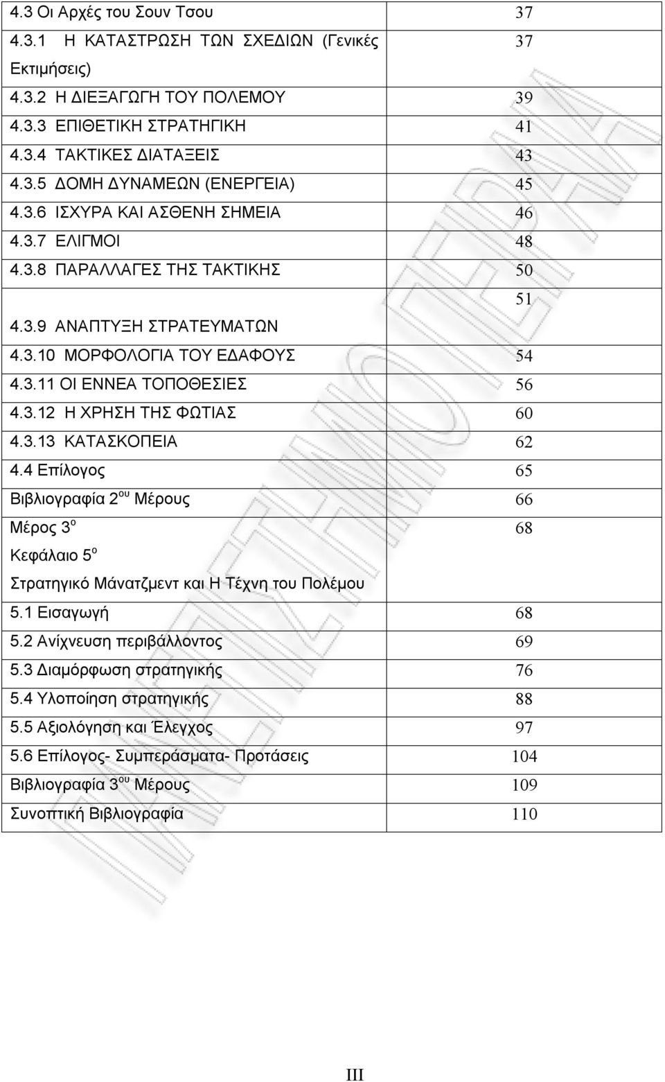 3.13 ΚΑΤΑΣΚΟΠΕΙΑ 62 4.4 Επίλογος 65 Βιβλιογραφία 2 ου Μέρους 66 Μέρος 3 ο 68 Κεφάλαιο 5 ο Στρατηγικό Μάνατζμεντ και Η Τέχνη του Πολέμου 5.1 Εισαγωγή 68 5.2 Ανίχνευση περιβάλλοντος 69 5.