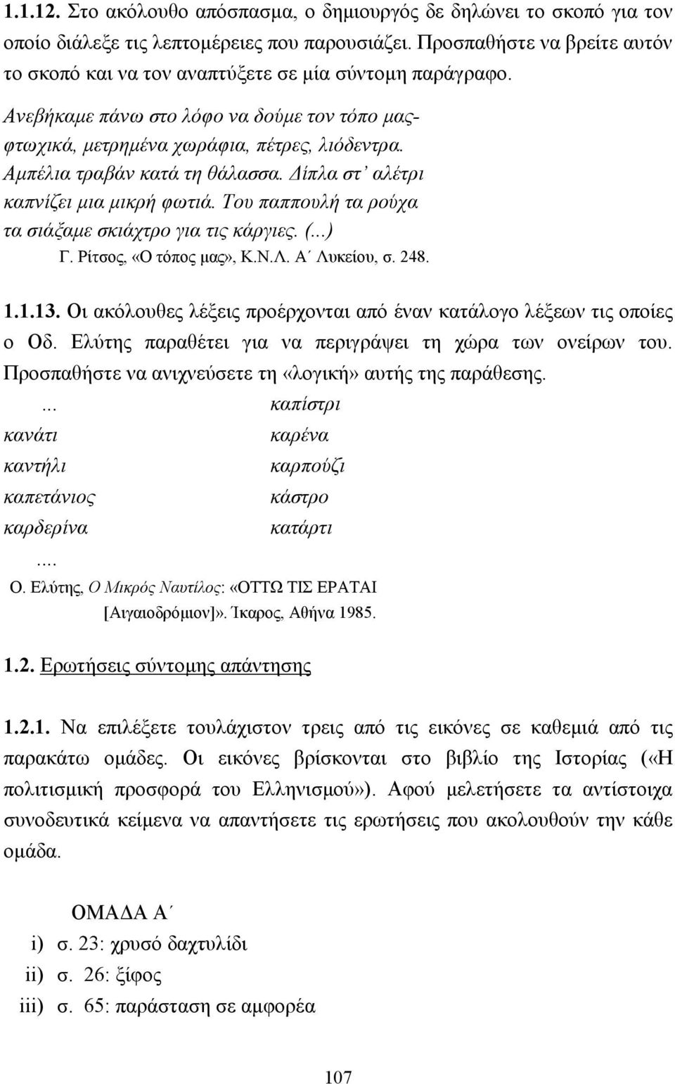 Αµπέλια τραβάν κατά τη θάλασσα. ίπλα στ αλέτρι καπνίζει µια µικρή φωτιά. Του παππουλή τα ρούχα τα σιάξαµε σκιάχτρο για τις κάργιες. (...) Γ. Ρίτσος, «Ο τόπος µας», Κ.Ν.Λ. Α Λυκείου, σ. 248. 1.1.13.