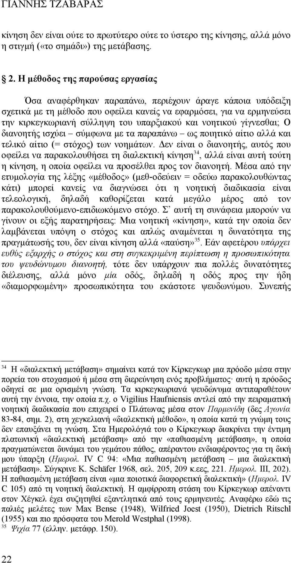 υπαρξιακού και νοητικού γίγνεσθαι; Ο διανοητής ισχύει σύμφωνα με τα παραπάνω ως ποιητικό αίτιο αλλά και τελικό αίτιο (= στόχος) των νοημάτων.