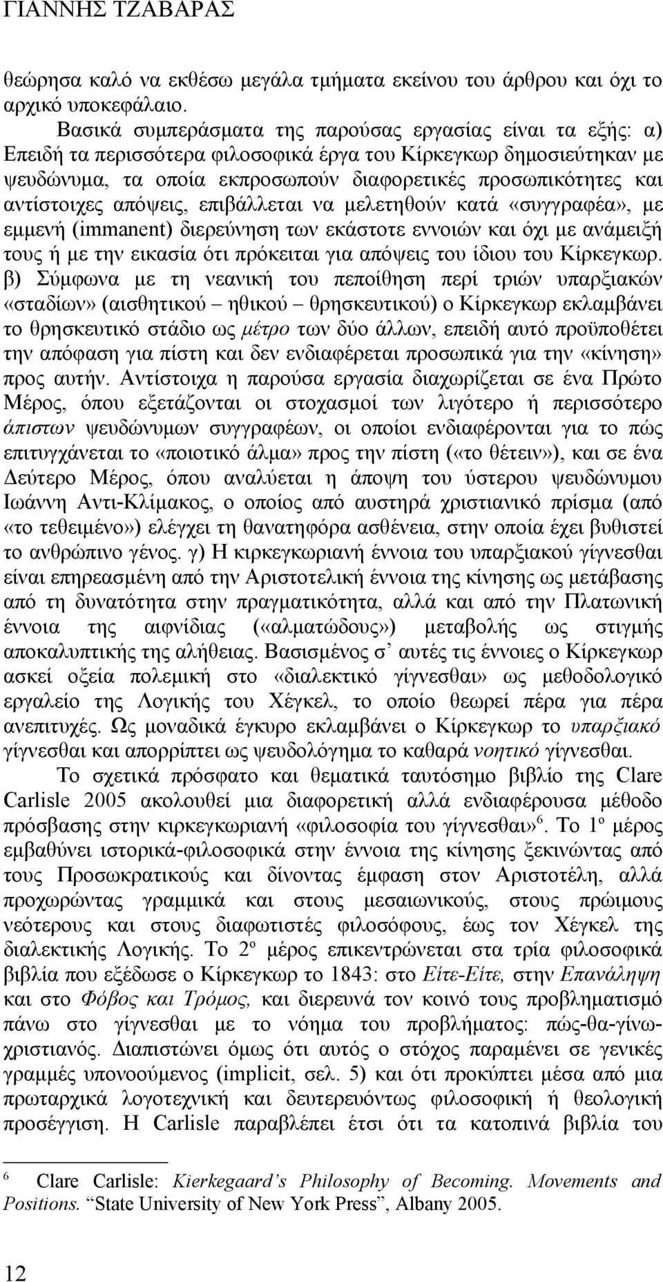 αντίστοιχες απόψεις, επιβάλλεται να μελετηθούν κατά «συγγραφέα», με εμμενή (immanent) διερεύνηση των εκάστοτε εννοιών και όχι με ανάμειξή τους ή με την εικασία ότι πρόκειται για απόψεις του ίδιου του