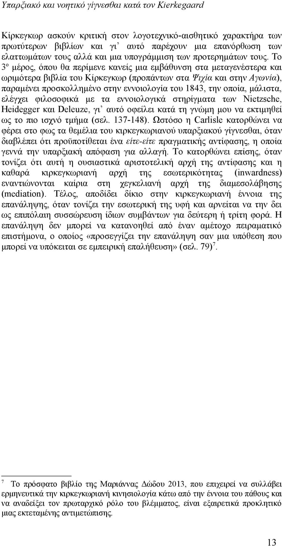 Το 3 ο μέρος, όπου θα περίμενε κανείς μια εμβάθυνση στα μεταγενέστερα και ωριμότερα βιβλία του Κίρκεγκωρ (προπάντων στα Ψιχία και στην Αγωνία), παραμένει προσκολλημένο στην εννοιολογία του 1843, την