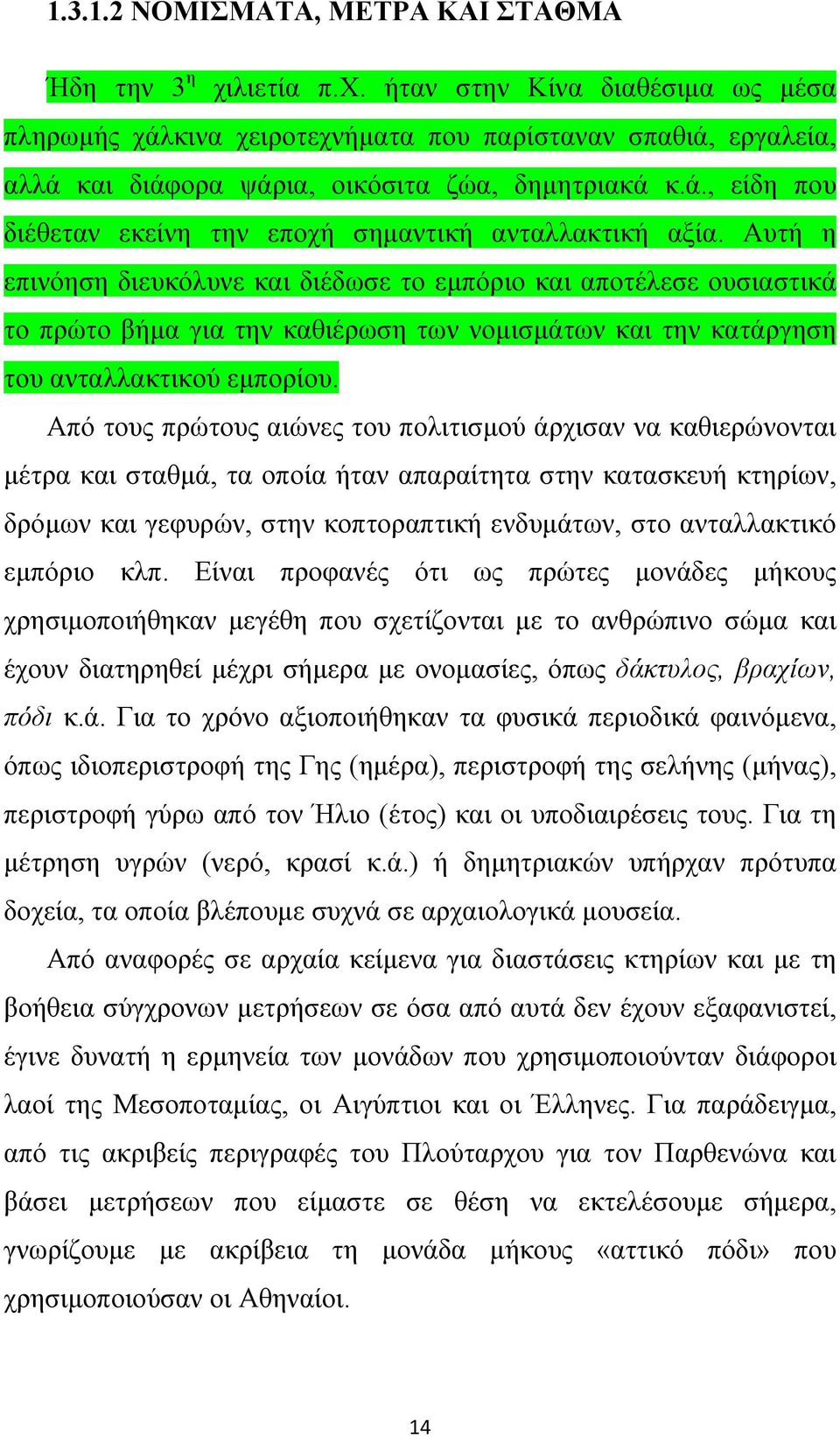 Αυτή η επινόηση διευκόλυνε και διέδωσε το εμπόριο και αποτέλεσε ουσιαστικά το πρώτο βήμα για την καθιέρωση των νομισμάτων και την κατάργηση του ανταλλακτικού εμπορίου.