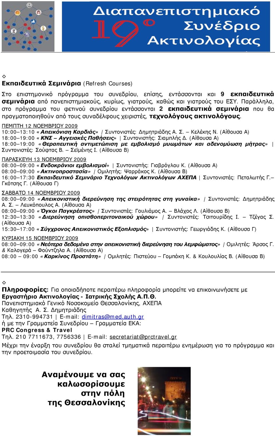 ΠΕΜΠΤΗ 12 ΝΟΕΜΒΡΙΟΥ 2009 10:00 13:10 «Απεικόνιση Καρδιάς» Συντονιστές: Δημητριάδης Α. Σ. Κελέκης Ν. (Αίθουσα Α) 18:00 19:00 «ΚΝΣ Αγγειακές Παθήσεις» Συντονιστής: Σιαμπλής Δ.