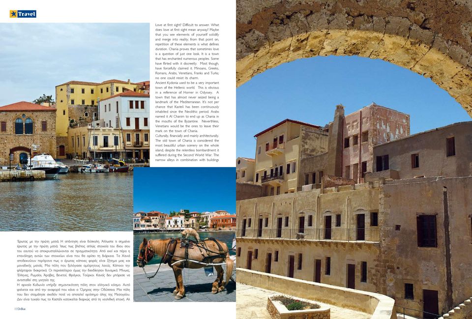 Chania proves that sometimes love is a question of just one look. It is a town that has enchanted numerous peoples. Some have flirted with it discreetly. Most though, have forcefully claimed it.
