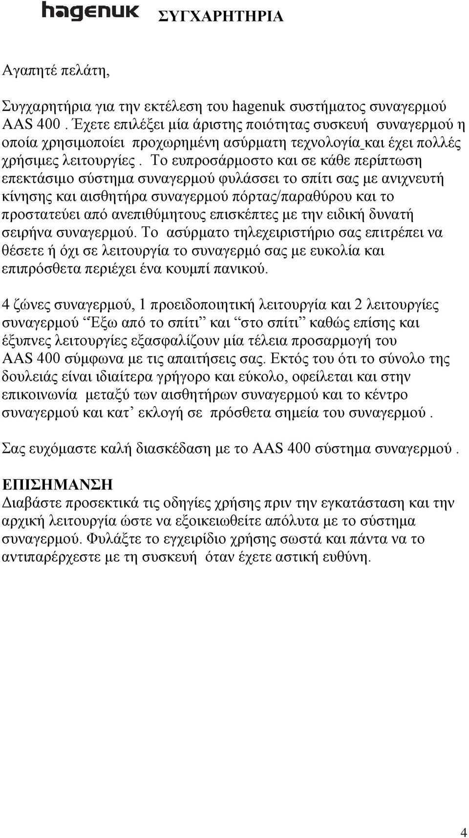 Το ευπροσάρμοστο και σε κάθε περίπτωση επεκτάσιμο σύστημα συναγερμού φυλάσσει το σπίτι σας με ανιχνευτή κίνησης και αισθητήρα συναγερμού πόρτας/παραθύρου και το προστατεύει από ανεπιθύμητους