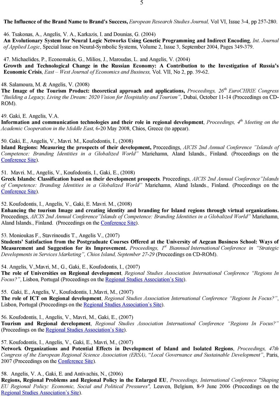 Journal of Applied Logic, Special Issue on Neural-Symbolic Systems, Volume 2, Issue 3, September 2004, Pages 349-379. 47. Michaelides, P., Economakis, G., Milios, J., Maroudas, L. and Angelis, V.