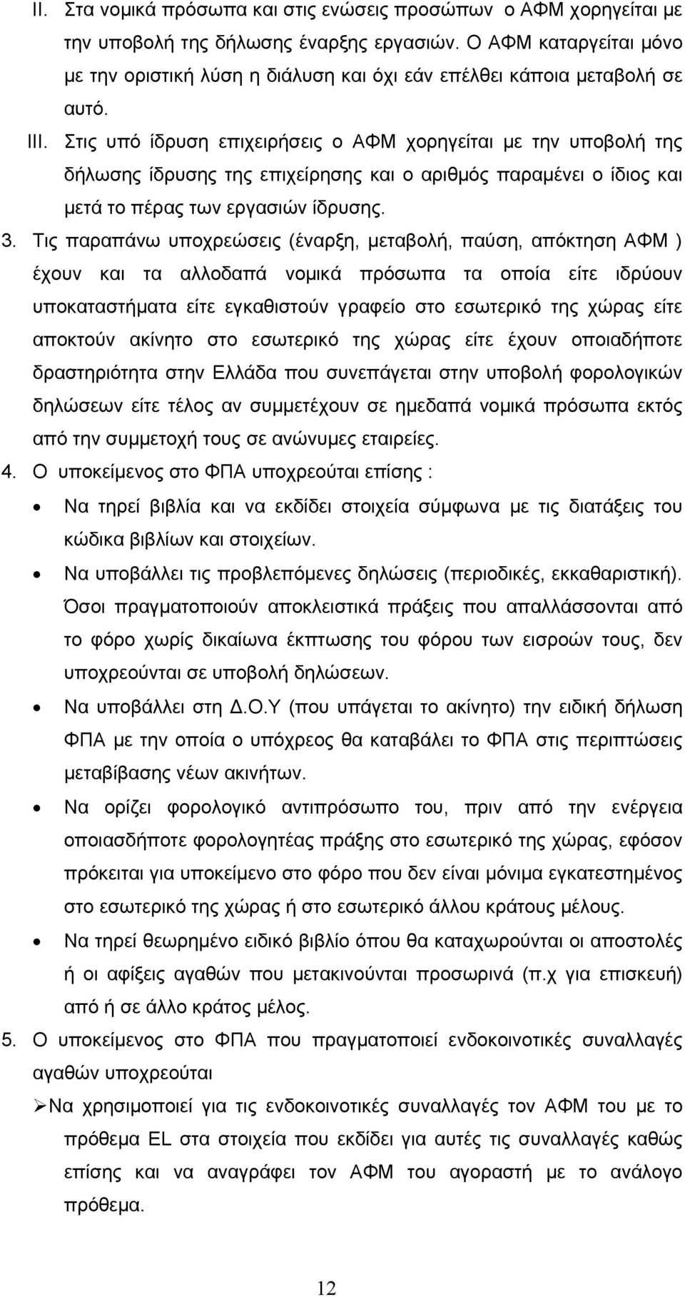 Στις υπό ίδρυση επιχειρήσεις ο ΑΦΜ χορηγείται με την υποβολή της δήλωσης ίδρυσης της επιχείρησης και ο αριθμός παραμένει ο ίδιος και μετά το πέρας των εργασιών ίδρυσης. 3.