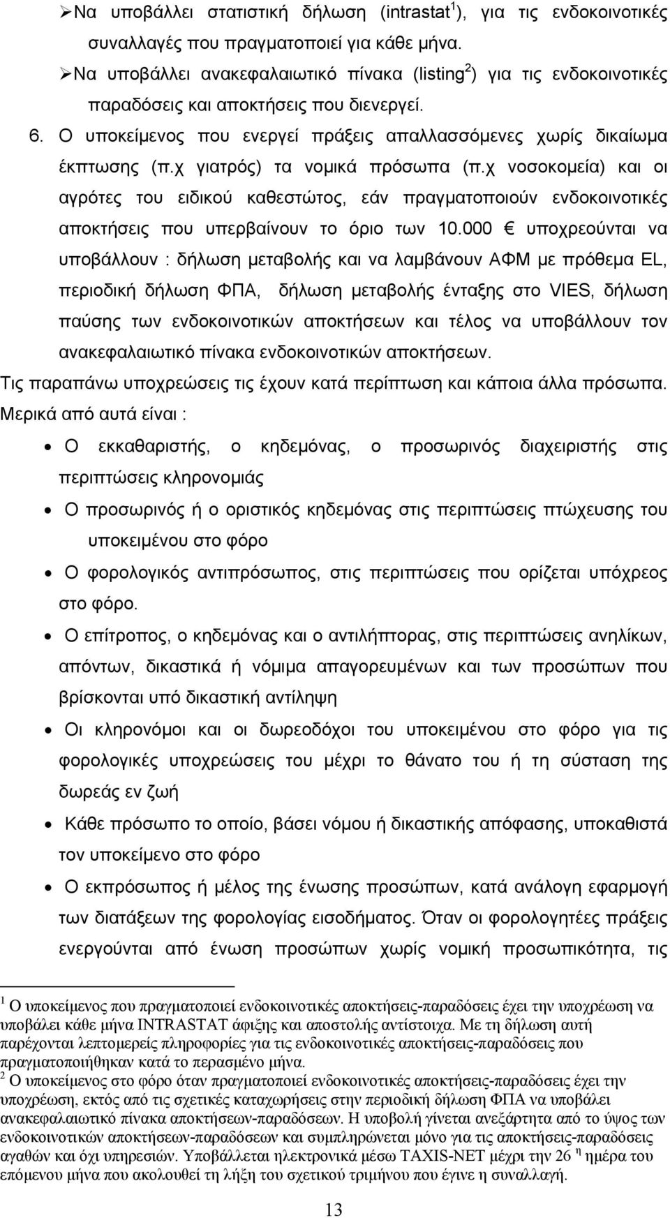 χ γιατρός) τα νομικά πρόσωπα (π.χ νοσοκομεία) και οι αγρότες του ειδικού καθεστώτος, εάν πραγματοποιούν ενδοκοινοτικές αποκτήσεις που υπερβαίνουν το όριο των 10.