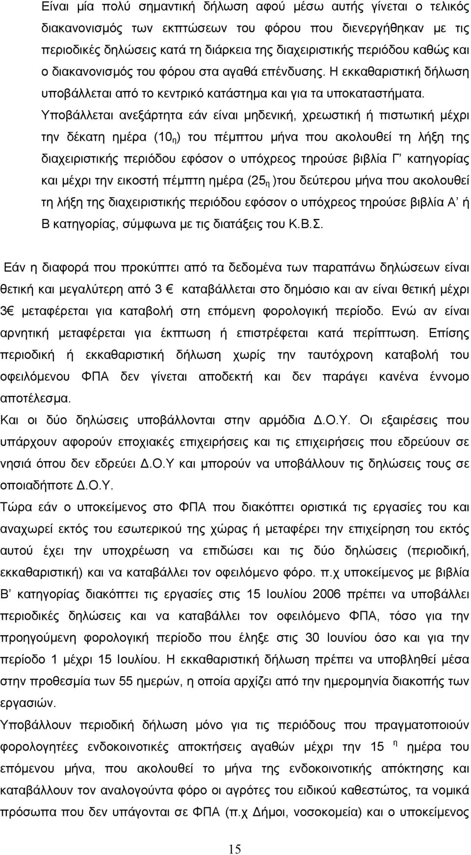 Υποβάλλεται ανεξάρτητα εάν είναι μηδενική, χρεωστική ή πιστωτική μέχρι την δέκατη ημέρα (10 η ) του πέμπτου μήνα που ακολουθεί τη λήξη της διαχειριστικής περιόδου εφόσον ο υπόχρεος τηρούσε βιβλία Γ