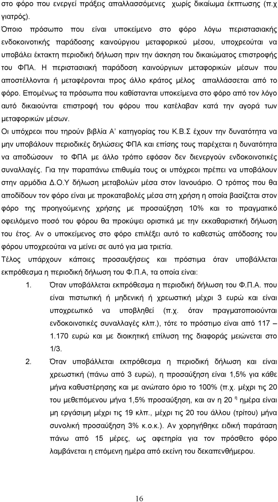 επιστροφής του ΦΠΑ. Η περιστασιακή παράδοση καινούργιων μεταφορικών μέσων που αποστέλλονται ή μεταφέρονται προς άλλο κράτος μέλος απαλλάσσεται από το φόρο.