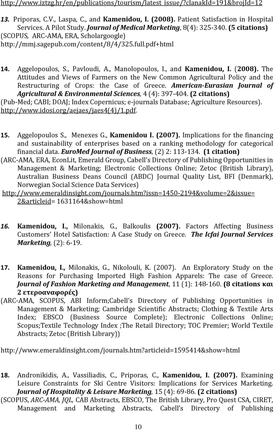 , Manolopoulos, I., and Kamenidou, I. (2008). The Attitudes and Views of Farmers on the New Common Agricultural Policy and the Restructuring of Crops: the Case of Greece.