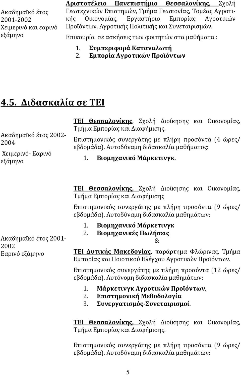 Διδασκαλία σε ΤΕΙ Ακαδημαϊκό έτος 2002-2004 Χειμερινό- Εαρινό εξάμηνο ΤΕΙ Θεσσαλονίκης, Σχολή Διοίκησης και Οικονομίας, Τμήμα Εμπορίας και Διαφήμισης.