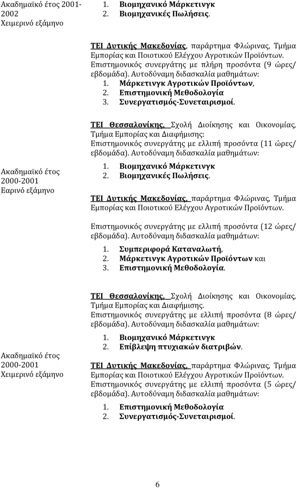 Ακαδημαϊκό έτος 2000-2001 Εαρινό εξάμηνο ΤΕΙ Θεσσαλονίκης, Σχολή Διοίκησης και Οικονομίας, Τμήμα Εμπορίας και Διαφήμισης: Επιστημονικός συνεργάτης με ελλιπή προσόντα (11 ώρες/ εβδομάδα).