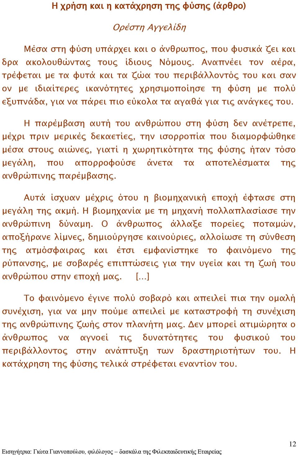 του. Η παρέμβαση αυτή του ανθρώπου στη φύση δεν ανέτρεπε, μέχρι πριν μερικές δεκαετίες, την ισορροπία που διαμορφώθηκε μέσα στους αιώνες, γιατί η χωρητικότητα της φύσης ήταν τόσο μεγάλη, που