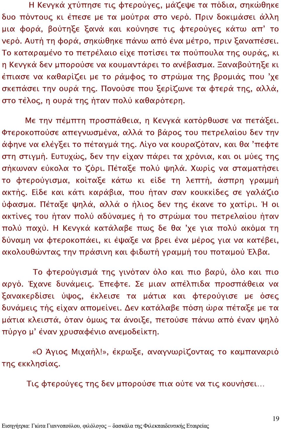 Ξαναβούτηξε κι έπιασε να καθαρίζει με το ράμφος το στρώμα της βρομιάς που χε σκεπάσει την ουρά της. Πονούσε που ξερίζωνε τα φτερά της, αλλά, στο τέλος, η ουρά της ήταν πολύ καθαρότερη.