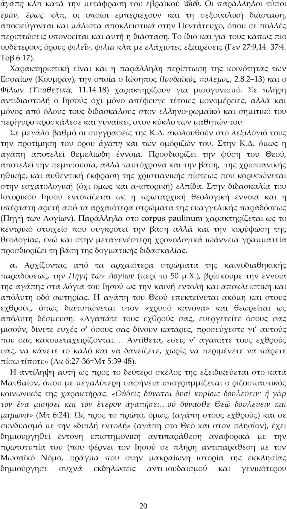 Χαρακτηριστική είναι και η παράλληλη περίπτωση της κοινότητας των Εσσαίων (Κουμράν), την οποία ο Ιώσηπος (Ιουδαϊκός πόλεμος, 2.8.2 13) και ο Φίλων (Υποθετικά, 11.14.18) χαρακτηρίζουν για μισογυνισμό.