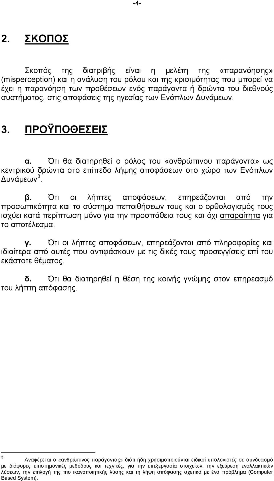 Ότι θα διατηρηθεί o ρόλος του «ανθρώπινου παράγοντα» ως κεντρικού δρώντα στο επίπεδο λήψης αποφάσεων στο χώρο των Ενόπλων Δυνάμεων 3. β.