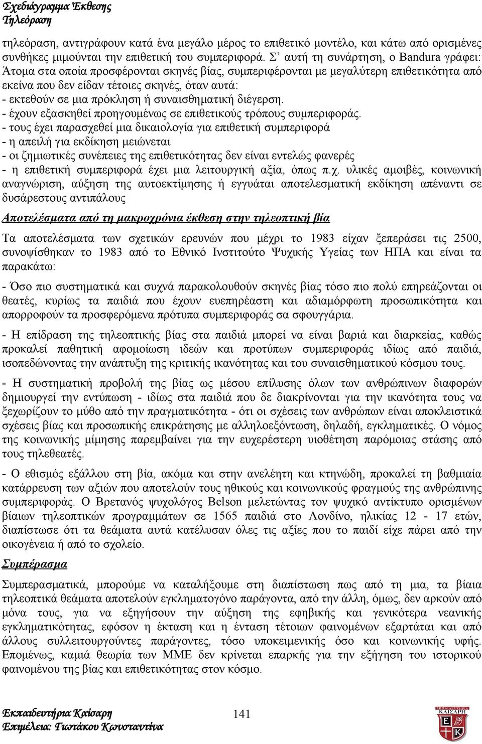 πρόκληση ή συναισθηματική διέγερση. - έχουν εξασκηθεί προηγουμένως σε επιθετικούς τρόπους συμπεριφοράς.