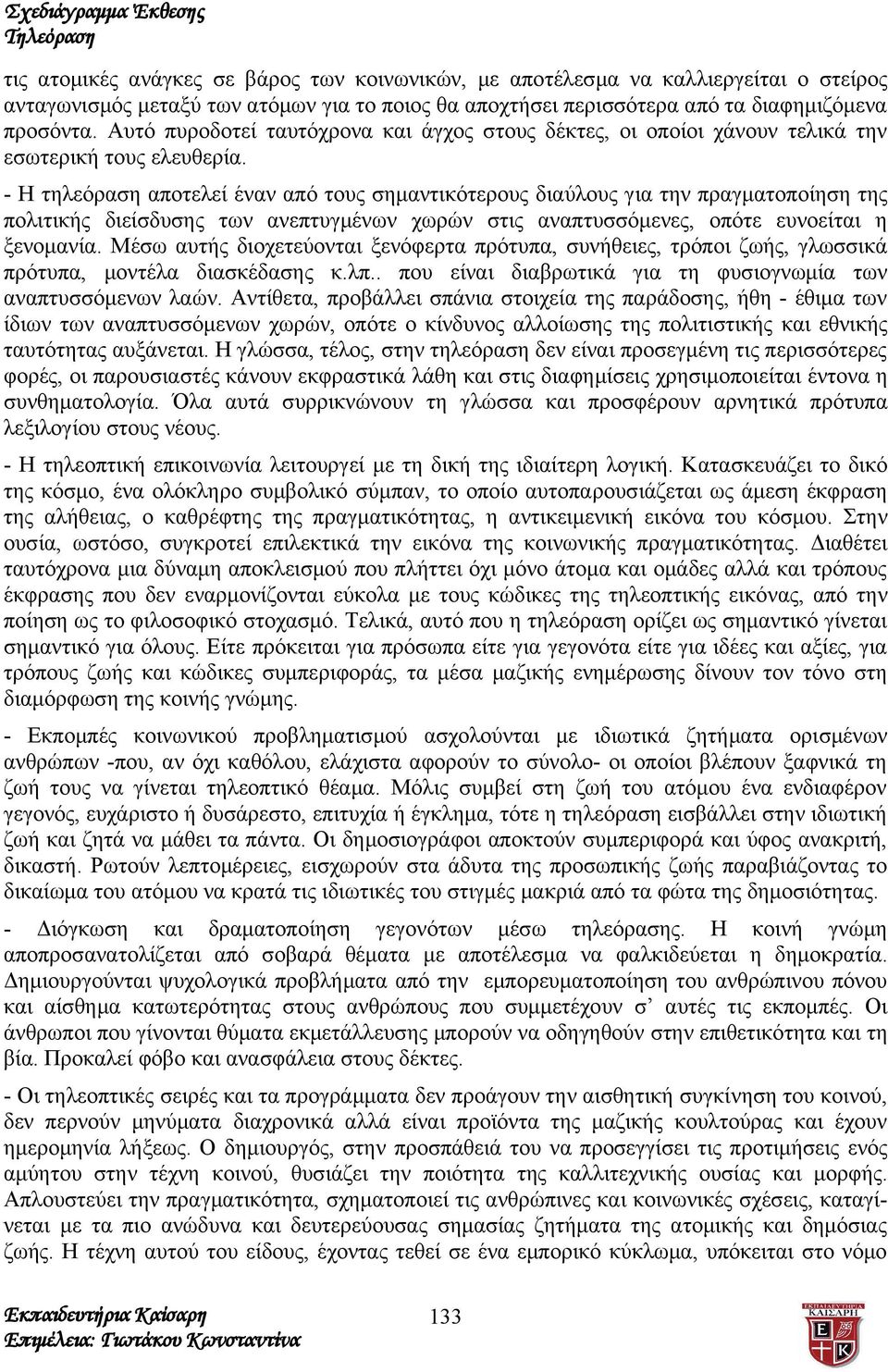 - Η τηλεόραση αποτελεί έναν από τους σημαντικότερους διαύλους για την πραγματοποίηση της πολιτικής διείσδυσης των ανεπτυγμένων χωρών στις αναπτυσσόμενες, οπότε ευνοείται η ξενομανία.