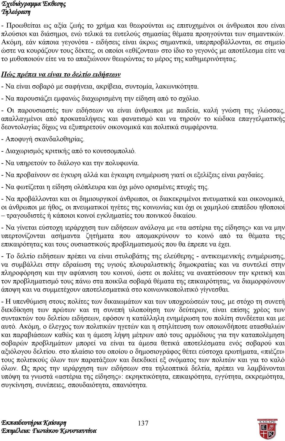 είτε να το απαξιώνουν θεωρώντας το μέρος της καθημερινότητας. Πώς πρέπει να είναι το δελτίο ειδήσεων - Να είναι σοβαρό με σαφήνεια, ακρίβεια, συντομία, λακωνικότητα.