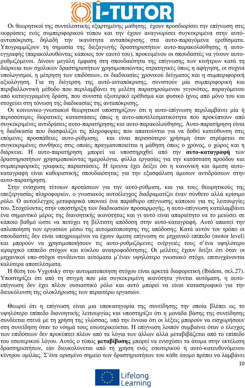 Υπογραµµίζουν τη σηµασία της διεξαγωγής δραστηριοτήτων αυτο-παρακολούθησης ή αυτοεγγραφής (παρακολουθώντας κάποιος τον εαυτό του), προκειµένου οι σπουδαστές να γίνουν αυτορυθµιζόµενοι.