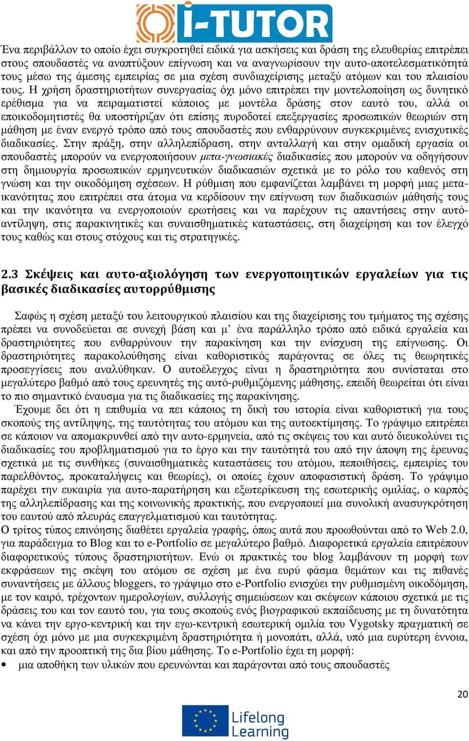 Η χρήση δραστηριοτήτων συνεργασίας όχι µόνο επιτρέπει την µοντελοποίηση ως δυνητικό ερέθισµα για να πειραµατιστεί κάποιος µε µοντέλα δράσης στον εαυτό του, αλλά οι εποικοδοµητιστές θα υποστήριζαν ότι