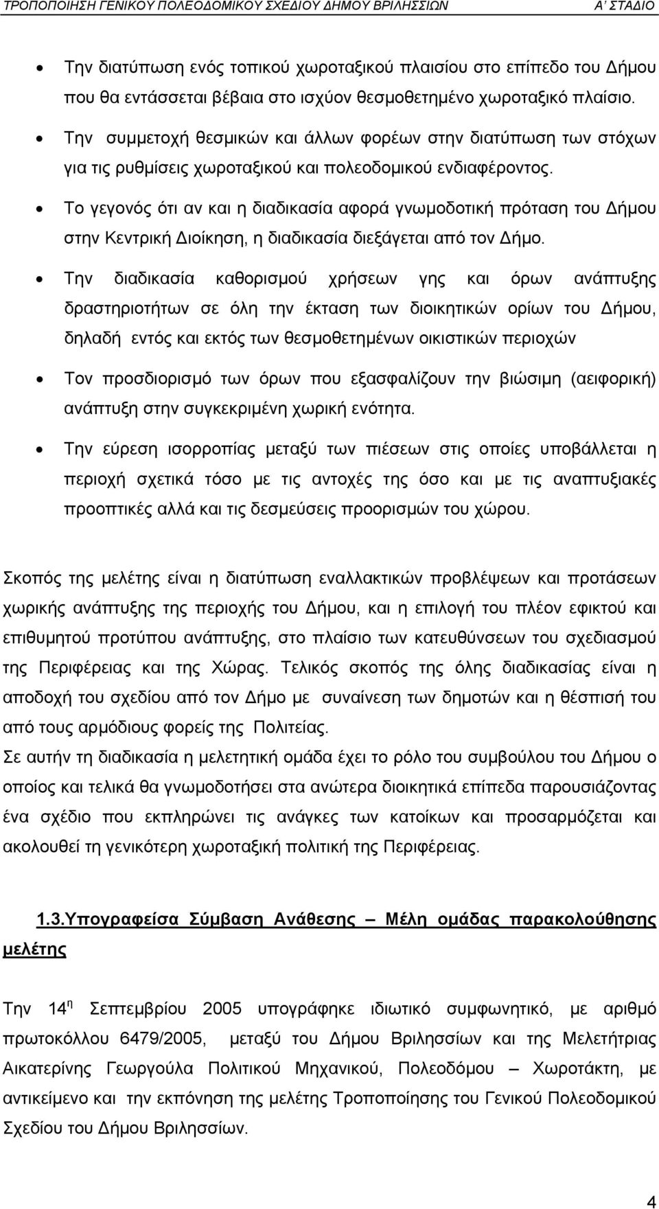 Το γεγονός ότι αν και η διαδικασία αφορά γνωµοδοτική πρόταση του ήµου στην Κεντρική ιοίκηση, η διαδικασία διεξάγεται από τον ήµο.