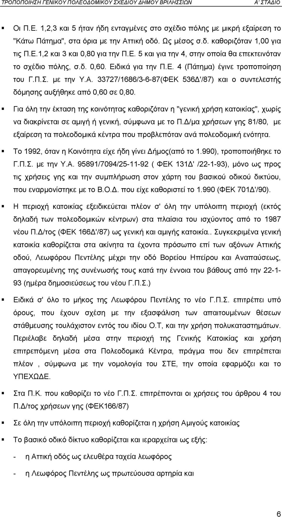 Για όλη την έκταση της κοινότητας καθοριζόταν η "γενική χρήση κατοικίας", χωρίς να διακρίνεται σε αµιγή ή γενική, σύµφωνα µε το Π.