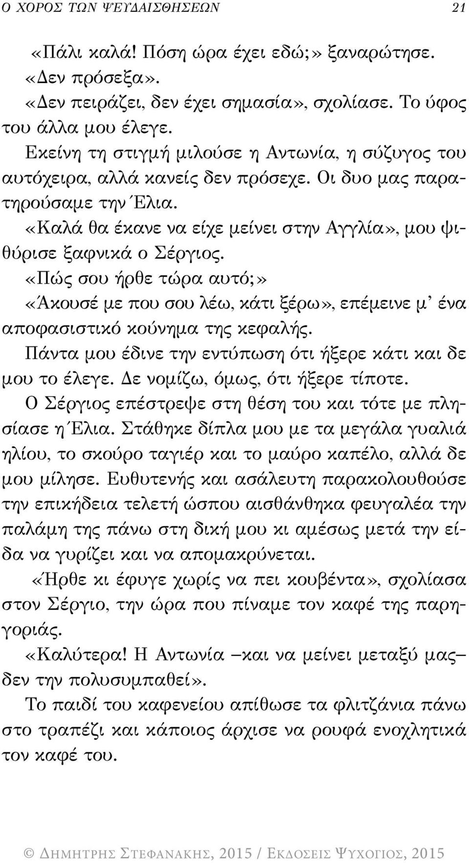 «Πώς σου ήρθε τώρα αυτό;» «Άκουσέ με που σου λέω, κάτι ξέρω», επέμεινε μ ένα αποφασιστικό κούνημα της κεφαλής. Πάντα μου έδινε την εντύπωση ότι ήξερε κάτι και δε μου το έλεγε.