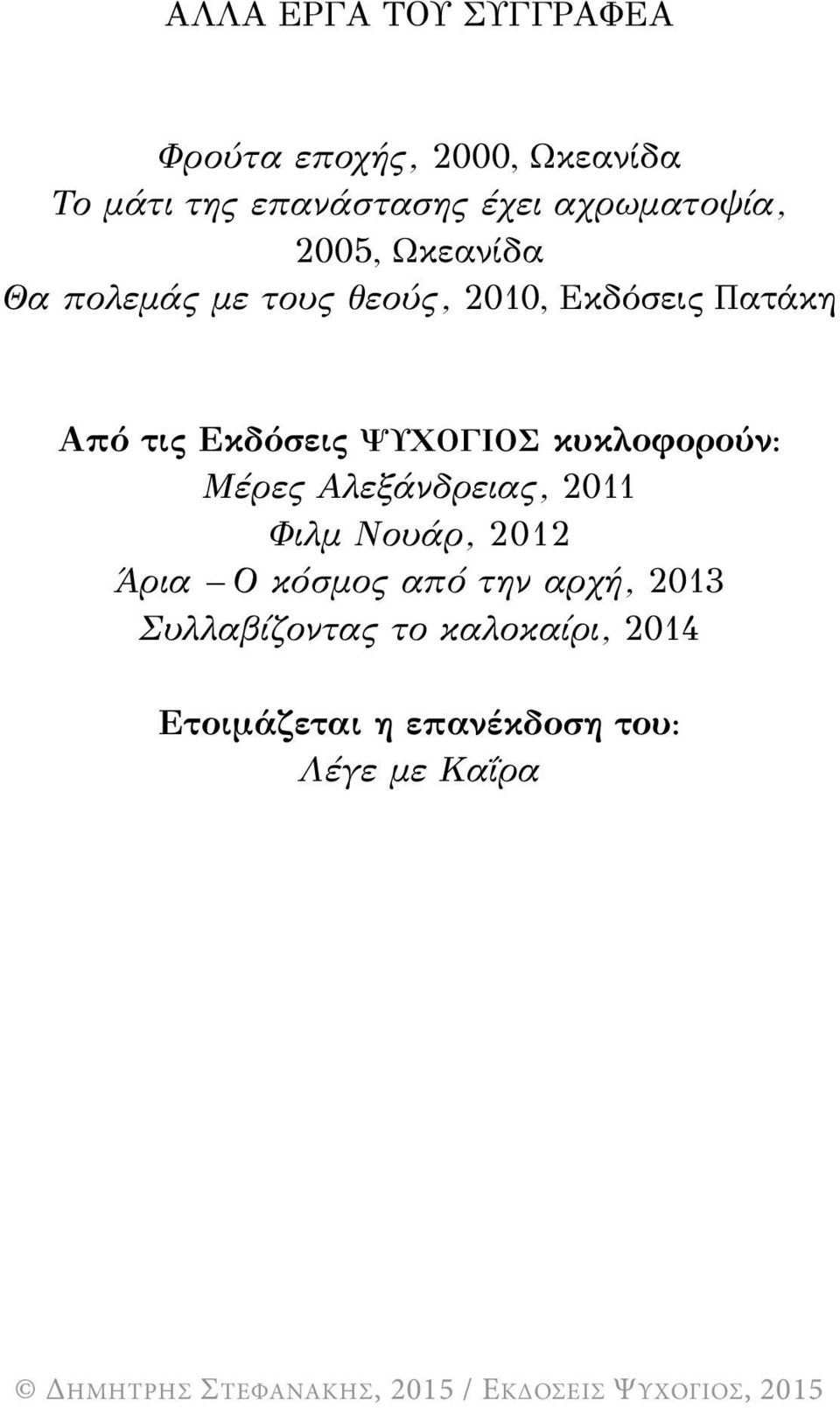 Εκδόσεις ΨΥΧΟΓΙΟΣ κυκλοφορούν: Μέρες Αλεξάνδρειας, 2011 Φιλμ Νουάρ, 2012 Άρια Ο κόσμος