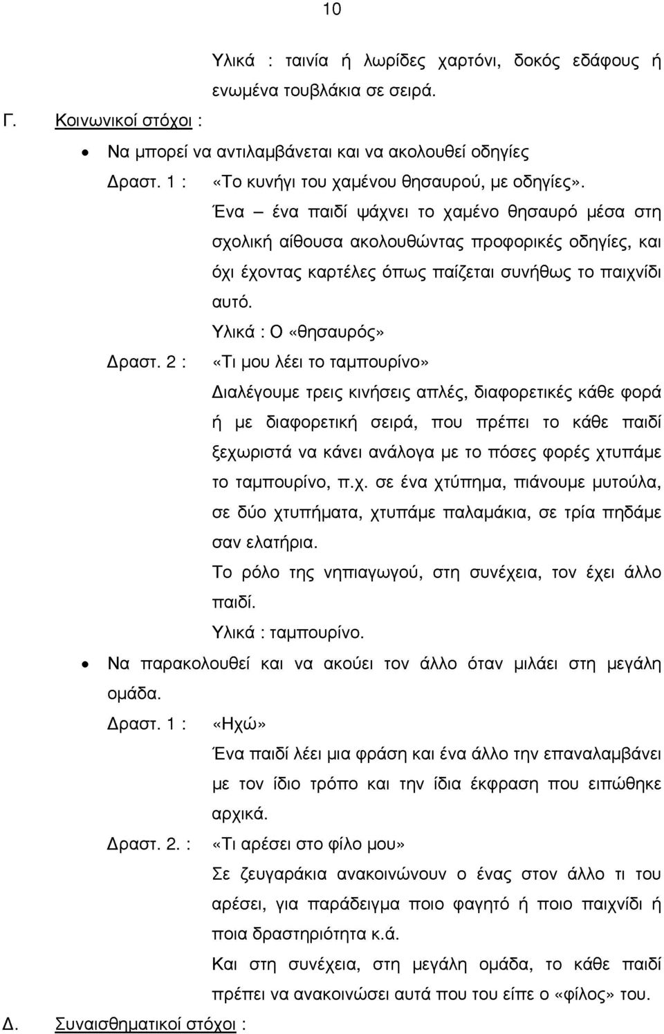 Ένα - ένα παιδί ψάχνει το χαμένο θησαυρό μέσα στη σχολική αίθουσα ακολουθώντας προορικές οδηγίες, και όχι έχοντας καρτέλες όπως παίζεται συνήθως το παιχνίδι αυτό. Υλικά : Ο «θησαυρός» Δραστ.